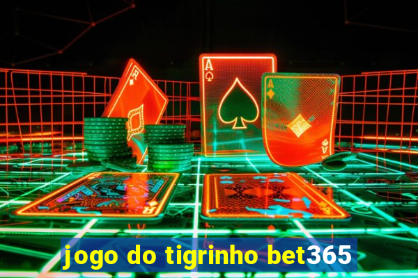 jogo do tigrinho bet365